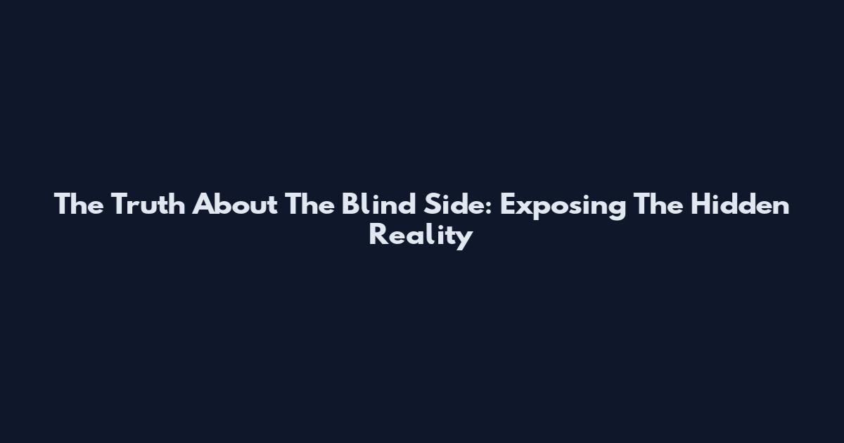 The Truth About The Blind Side: Exposing The Hidden Reality