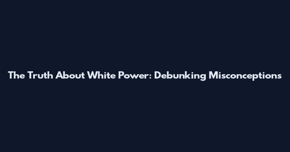 The Truth About White Power: Debunking Misconceptions