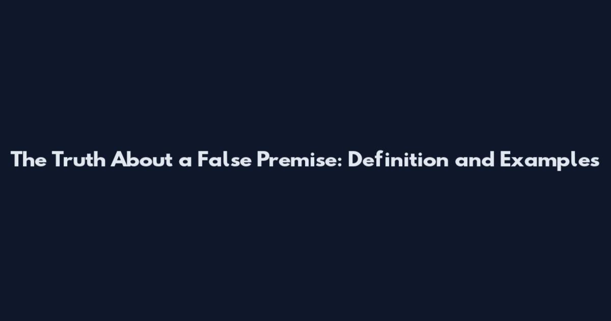 The Truth About a False Premise: Definition and Examples