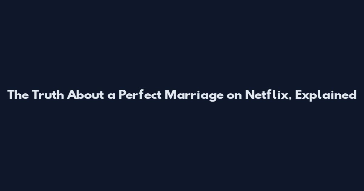 The Truth About a Perfect Marriage on Netflix, Explained