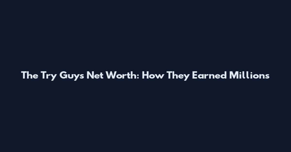 The Try Guys Net Worth: How They Earned Millions
