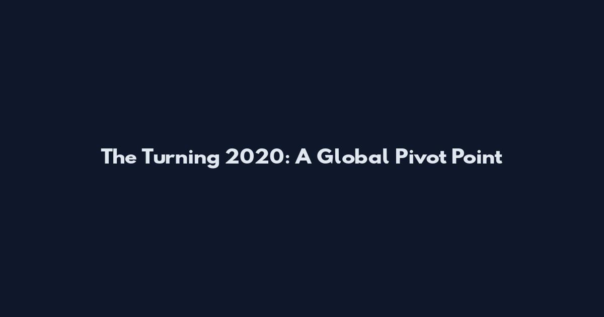 The Turning 2020: A Global Pivot Point