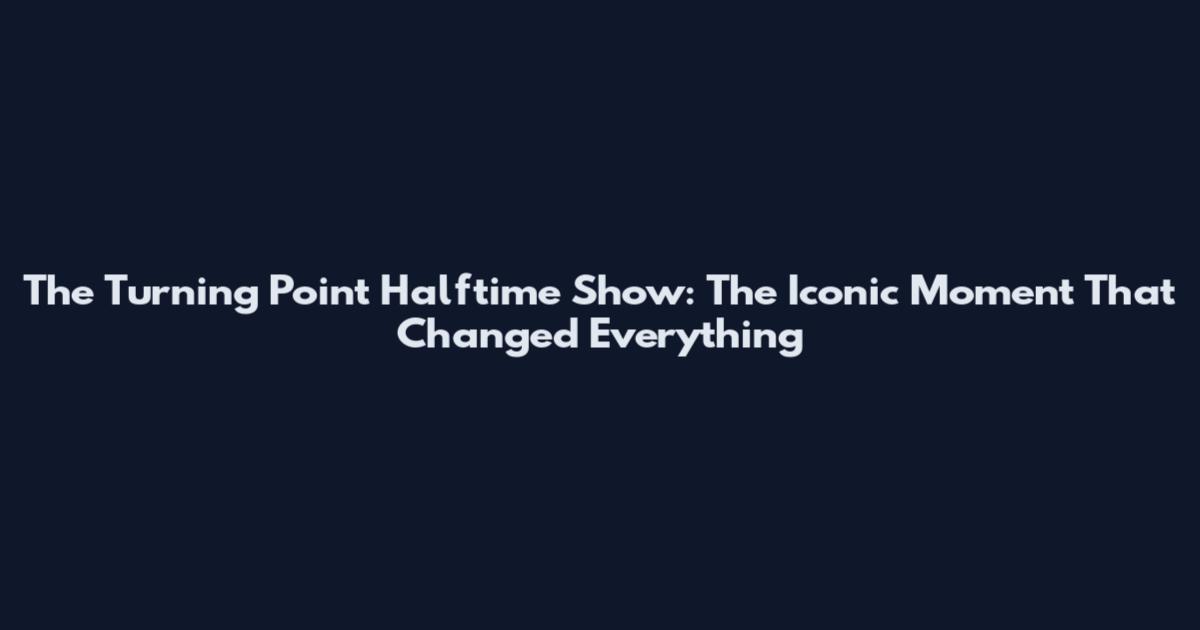 The Turning Point Halftime Show: The Iconic Moment That Changed Everything