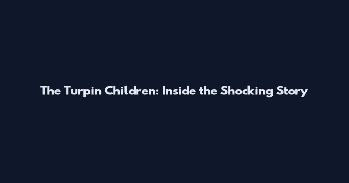 The Turpin Children: Inside the Shocking Story