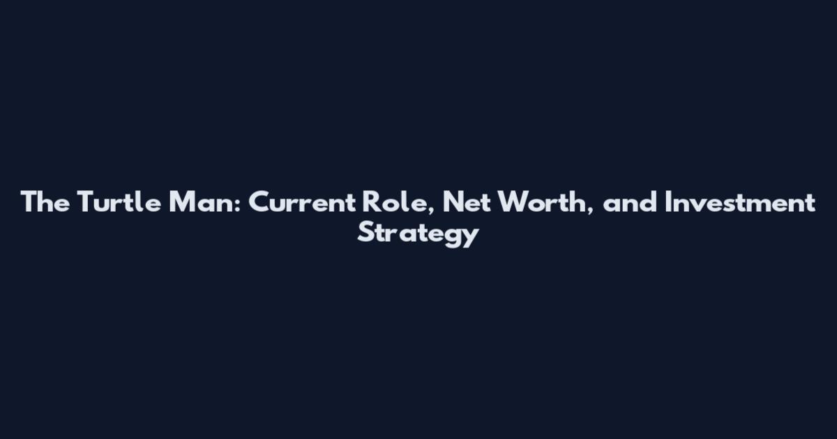 The Turtle Man: Current Role, Net Worth, and Investment Strategy