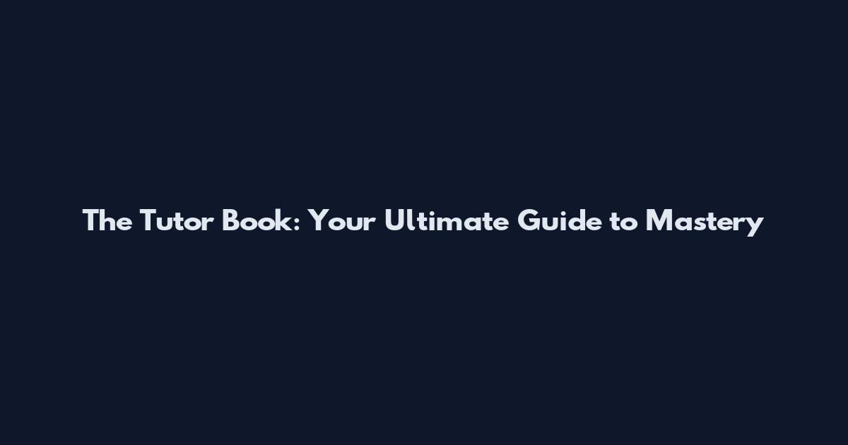 The Tutor Book: Your Ultimate Guide to Mastery