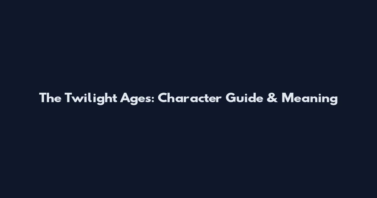 The Twilight Ages: Character Guide & Meaning