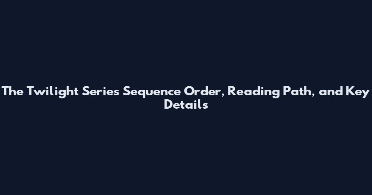 The Twilight Series Sequence Order, Reading Path, and Key Details