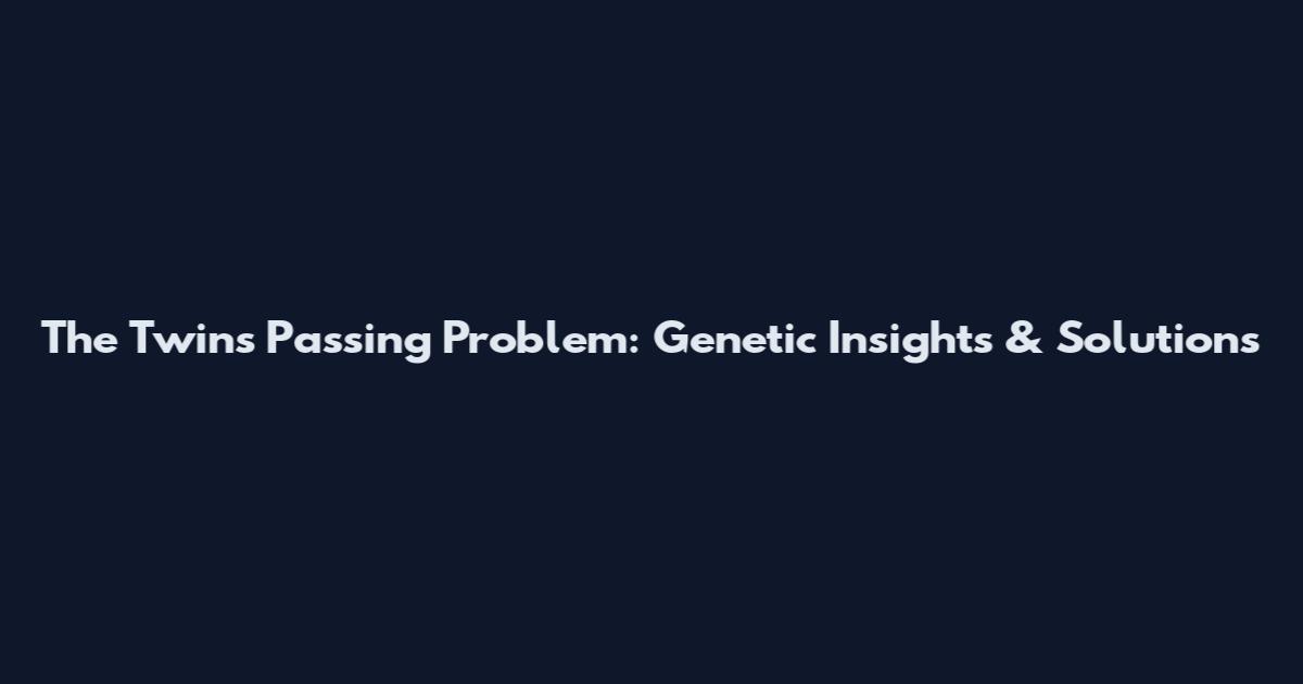 The Twins Passing Problem: Genetic Insights & Solutions