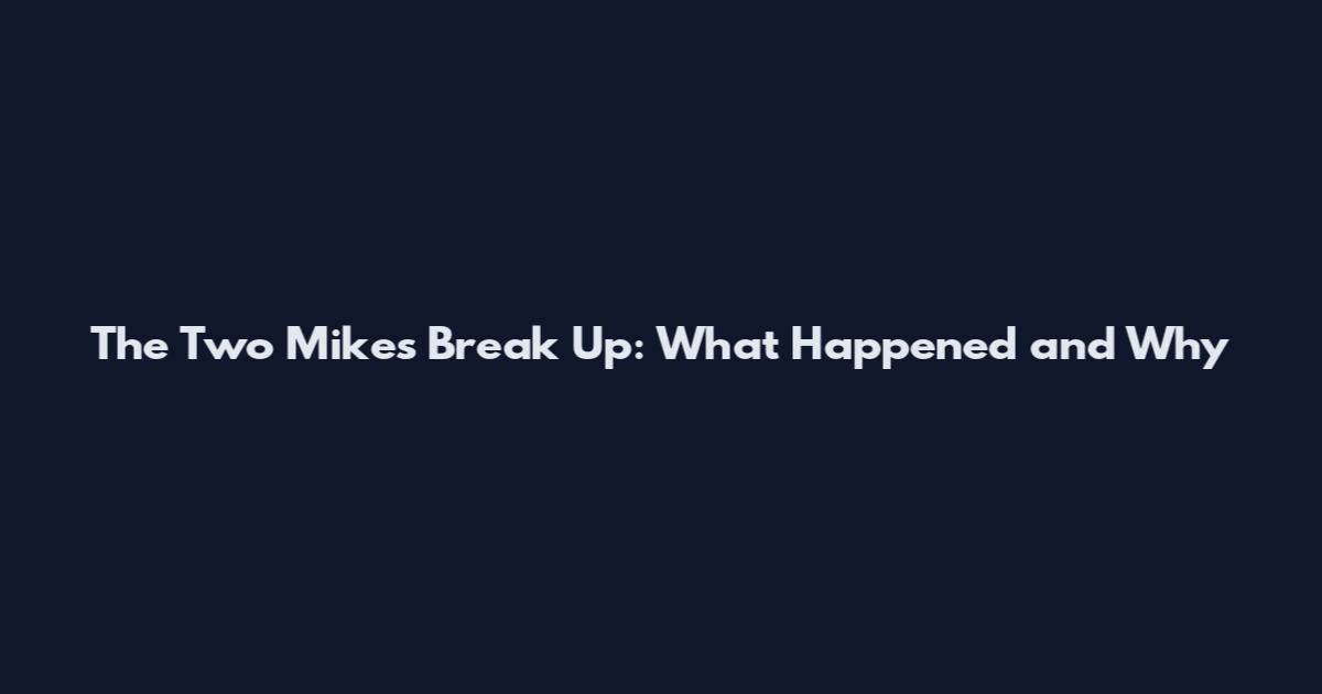 The Two Mikes Break Up: What Happened and Why