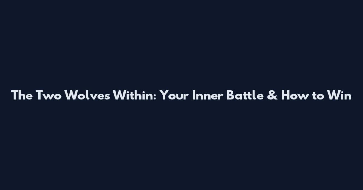 The Two Wolves Within: Your Inner Battle & How to Win