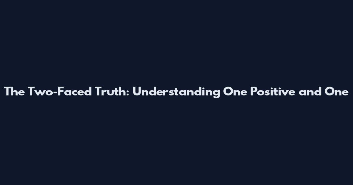 The Two-Faced Truth: Understanding One Positive and One
