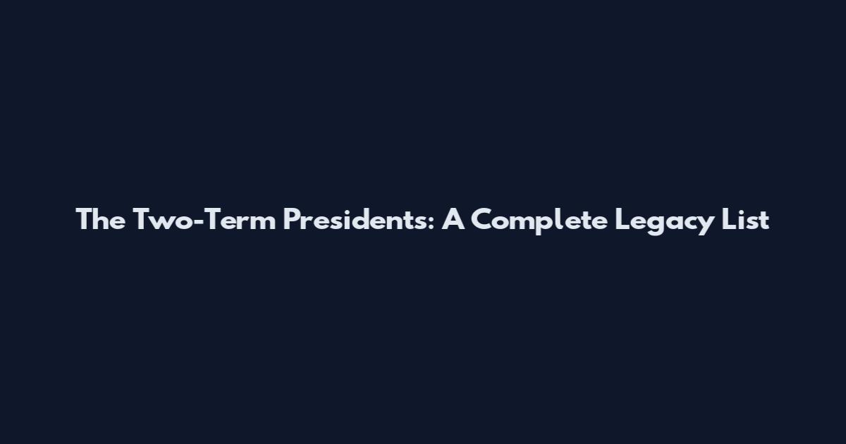 The Two-Term Presidents: A Complete Legacy List