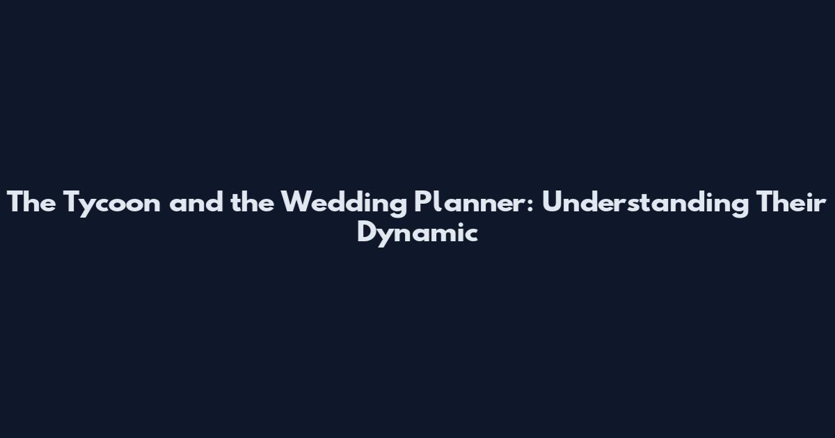 The Tycoon and the Wedding Planner: Understanding Their Dynamic