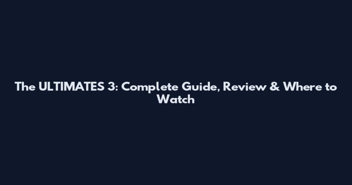 The ULTIMATES 3: Complete Guide, Review & Where to Watch