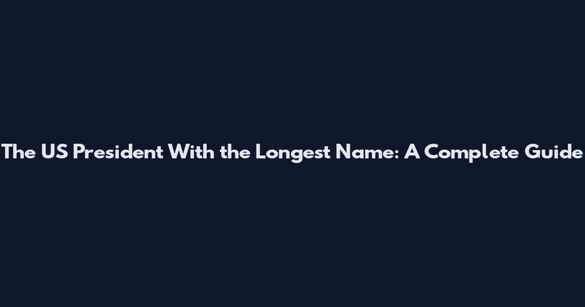 The US President With the Longest Name: A Complete Guide
