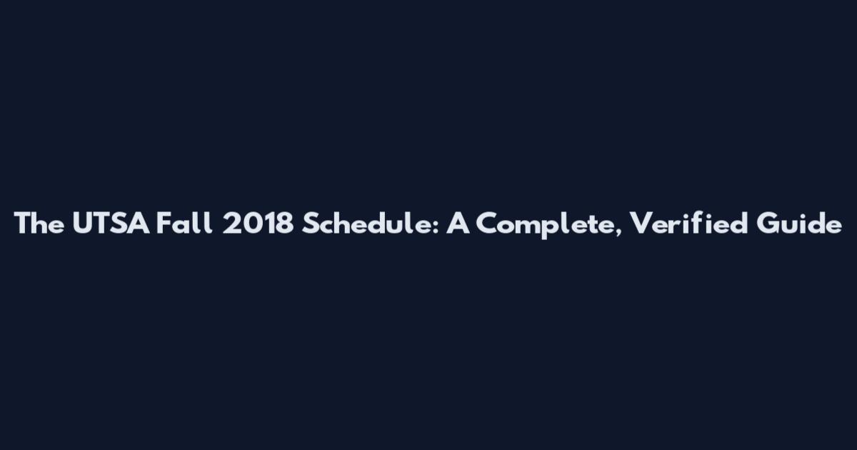 The UTSA Fall 2018 Schedule: A Complete, Verified Guide