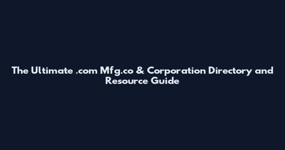 The Ultimate .com Mfg.co & Corporation Directory and Resource Guide