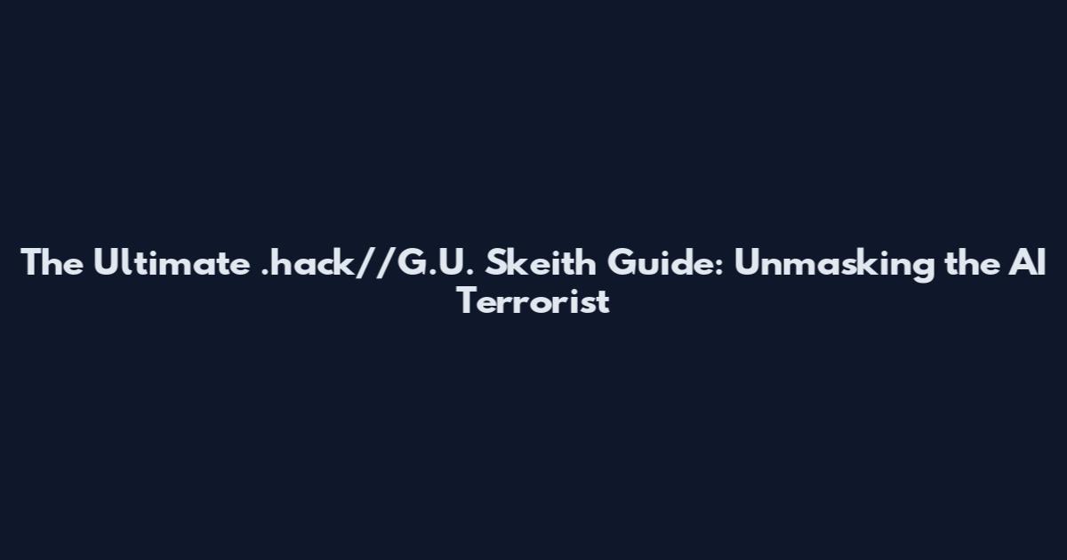 The Ultimate .hack//G.U. Skeith Guide: Unmasking the AI Terrorist