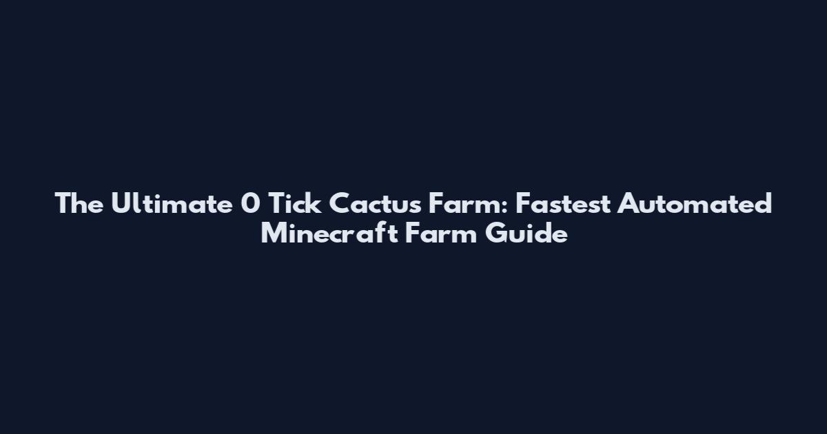 The Ultimate 0 Tick Cactus Farm: Fastest Automated Minecraft Farm Guide