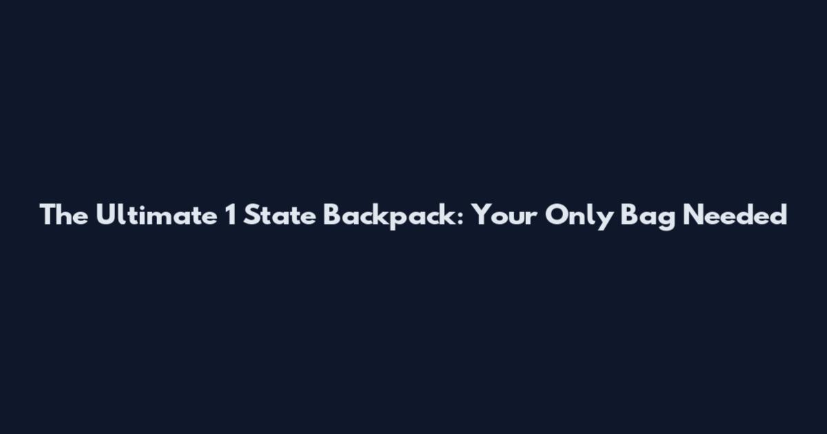 The Ultimate 1 State Backpack: Your Only Bag Needed