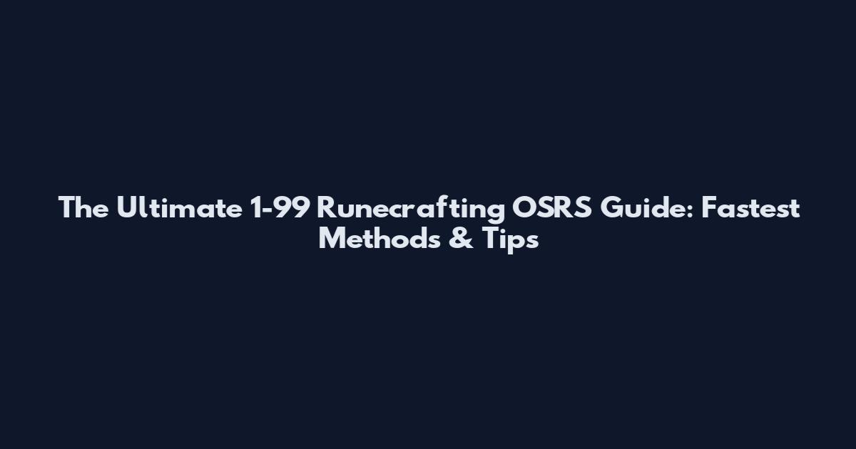 The Ultimate 1-99 Runecrafting OSRS Guide: Fastest Methods & Tips