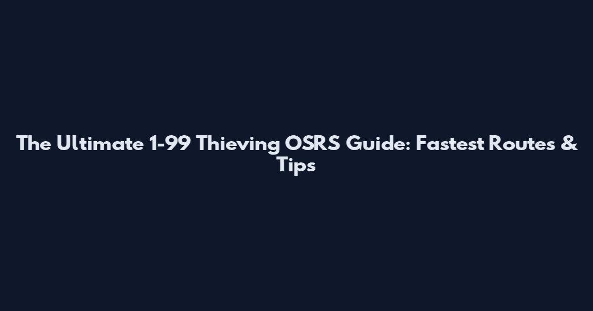 The Ultimate 1-99 Thieving OSRS Guide: Fastest Routes & Tips