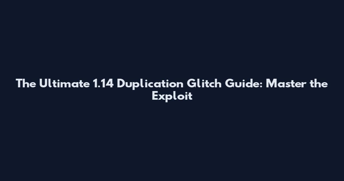 The Ultimate 1.14 Duplication Glitch Guide: Master the Exploit