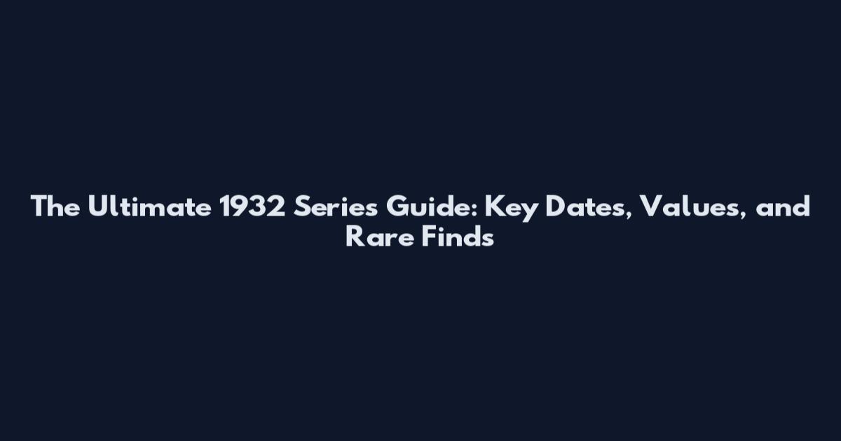 The Ultimate 1932 Series Guide: Key Dates, Values, and Rare Finds