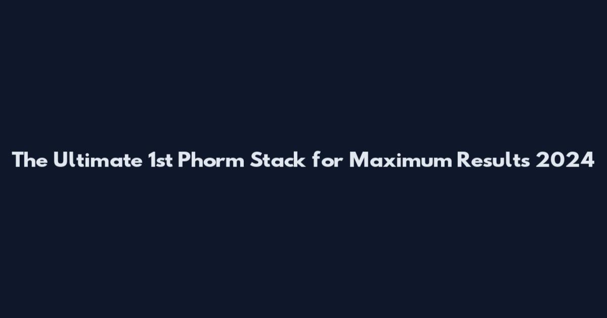 The Ultimate 1st Phorm Stack for Maximum Results 2024