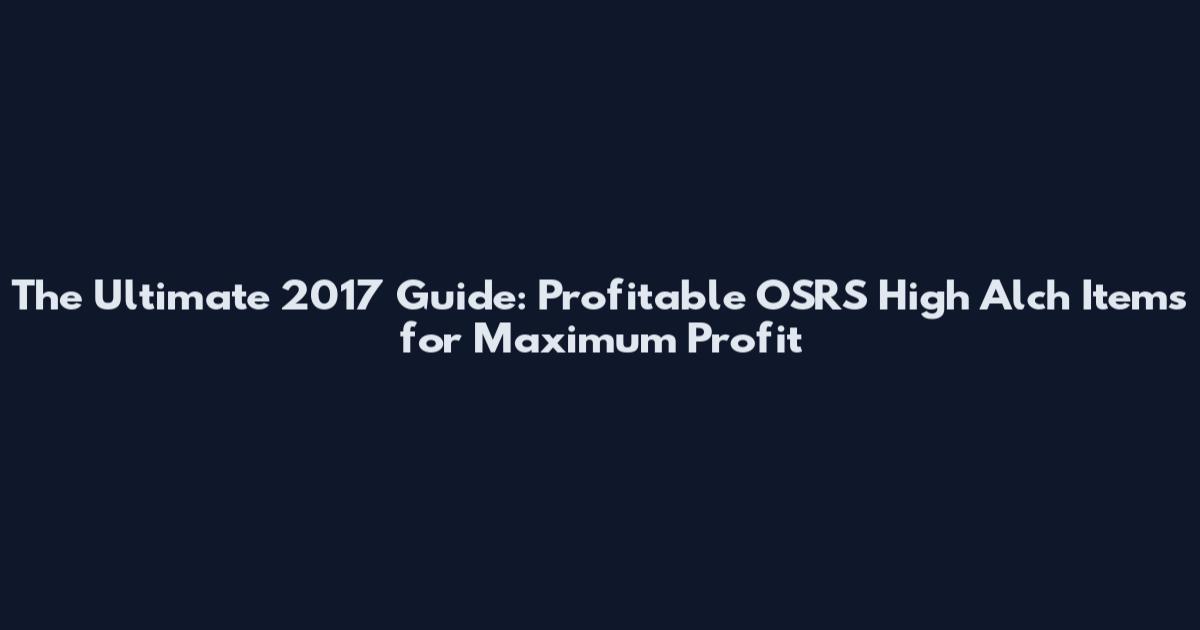 The Ultimate 2017 Guide: Profitable OSRS High Alch Items for Maximum Profit