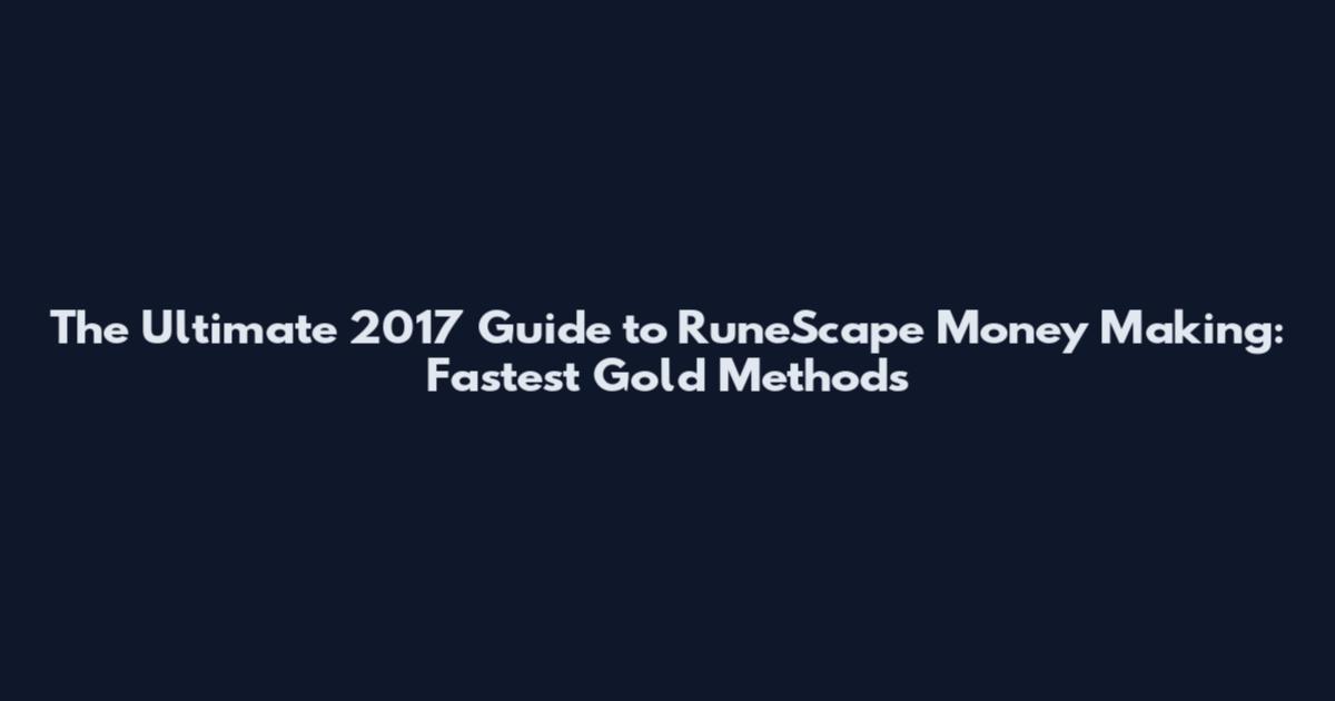 The Ultimate 2017 Guide to RuneScape Money Making: Fastest Gold Methods