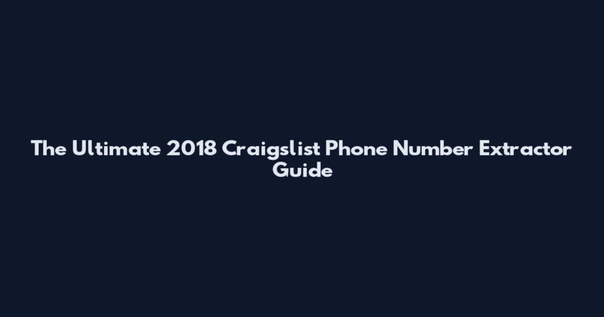 The Ultimate 2018 Craigslist Phone Number Extractor Guide