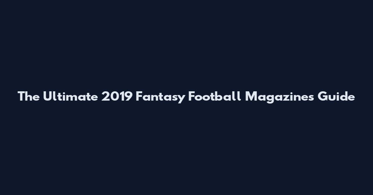 The Ultimate 2019 Fantasy Football Magazines Guide