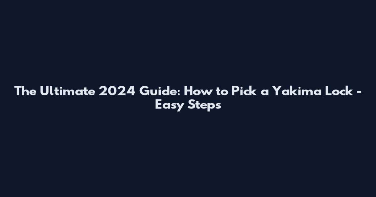 The Ultimate 2024 Guide: How to Pick a Yakima Lock - Easy Steps