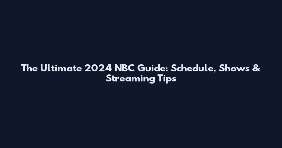 The Ultimate 2024 NBC Guide: Schedule, Shows & Streaming Tips