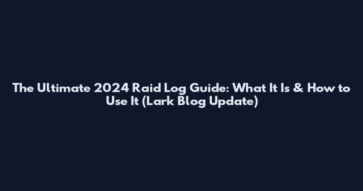 The Ultimate 2024 Raid Log Guide: What It Is & How to Use It (Lark Blog Update)