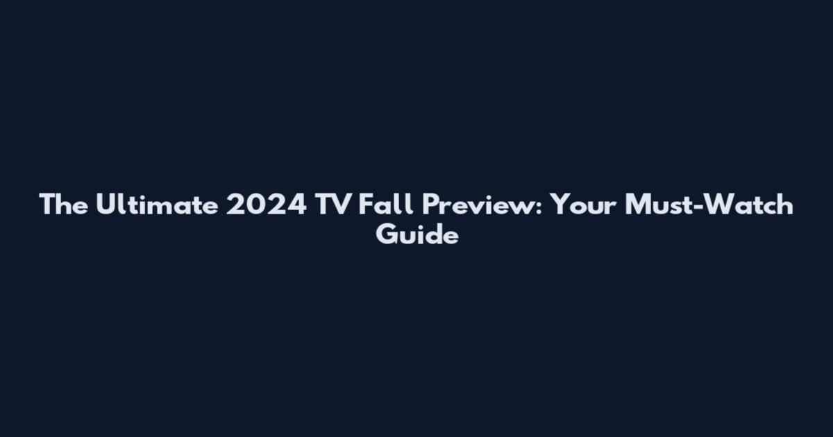 The Ultimate 2024 TV Fall Preview: Your Must-Watch Guide