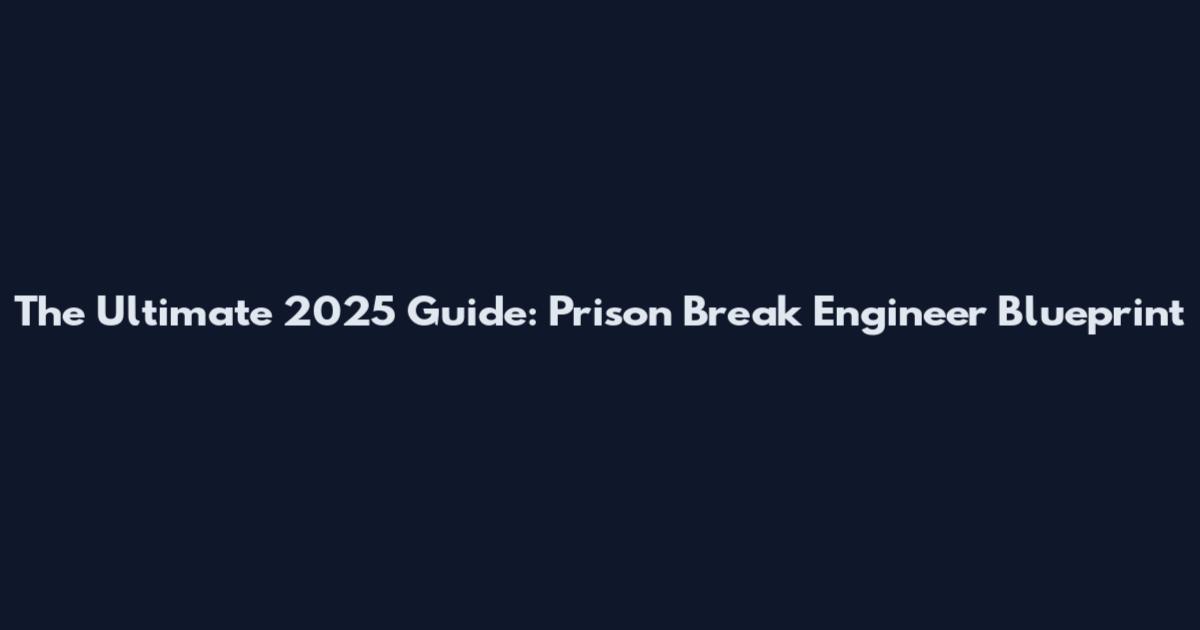The Ultimate 2025 Guide: Prison Break Engineer Blueprint