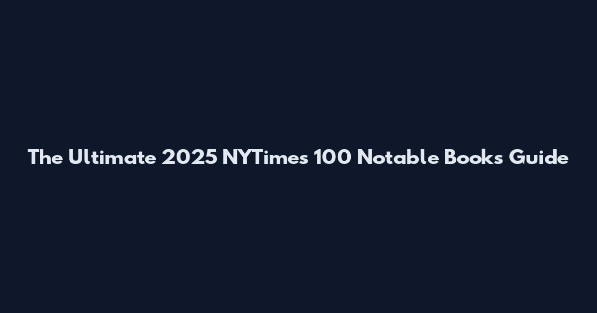 The Ultimate 2025 NYTimes 100 Notable Books Guide