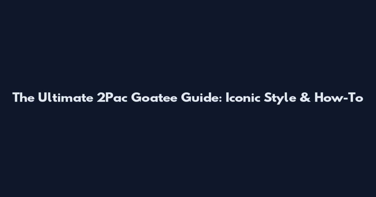 The Ultimate 2Pac Goatee Guide: Iconic Style & How-To