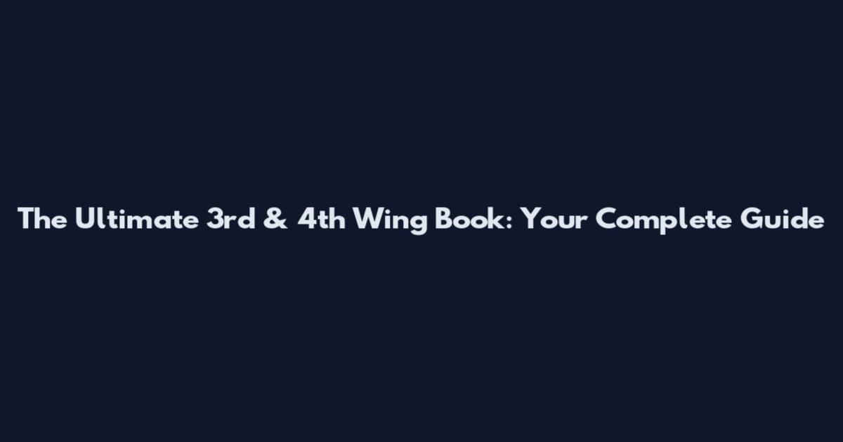 The Ultimate 3rd & 4th Wing Book: Your Complete Guide
