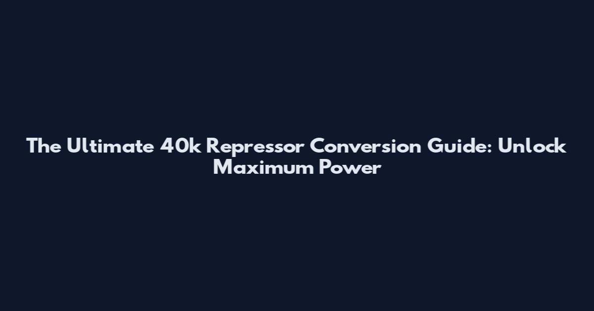 The Ultimate 40k Repressor Conversion Guide: Unlock Maximum Power