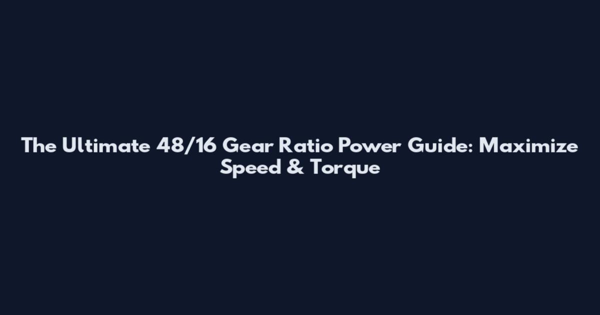 The Ultimate 48/16 Gear Ratio Power Guide: Maximize Speed & Torque