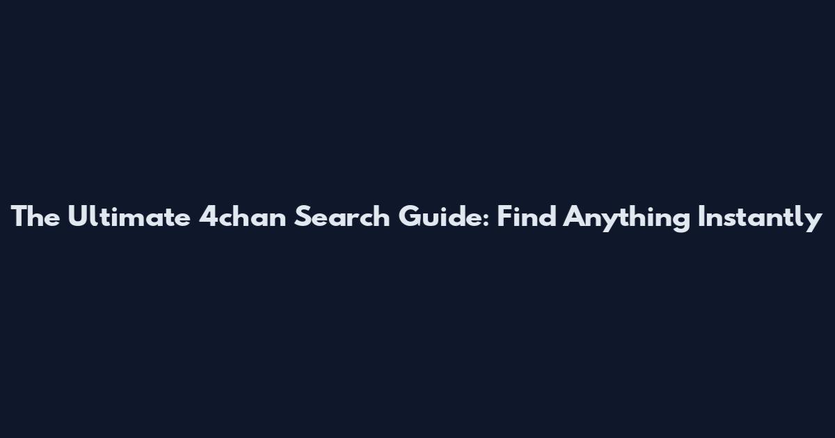 The Ultimate 4chan Search Guide: Find Anything Instantly