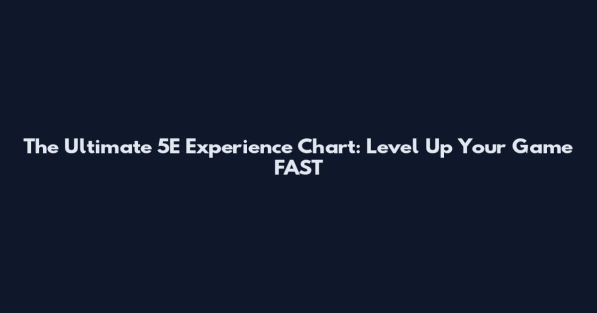The Ultimate 5E Experience Chart: Level Up Your Game FAST