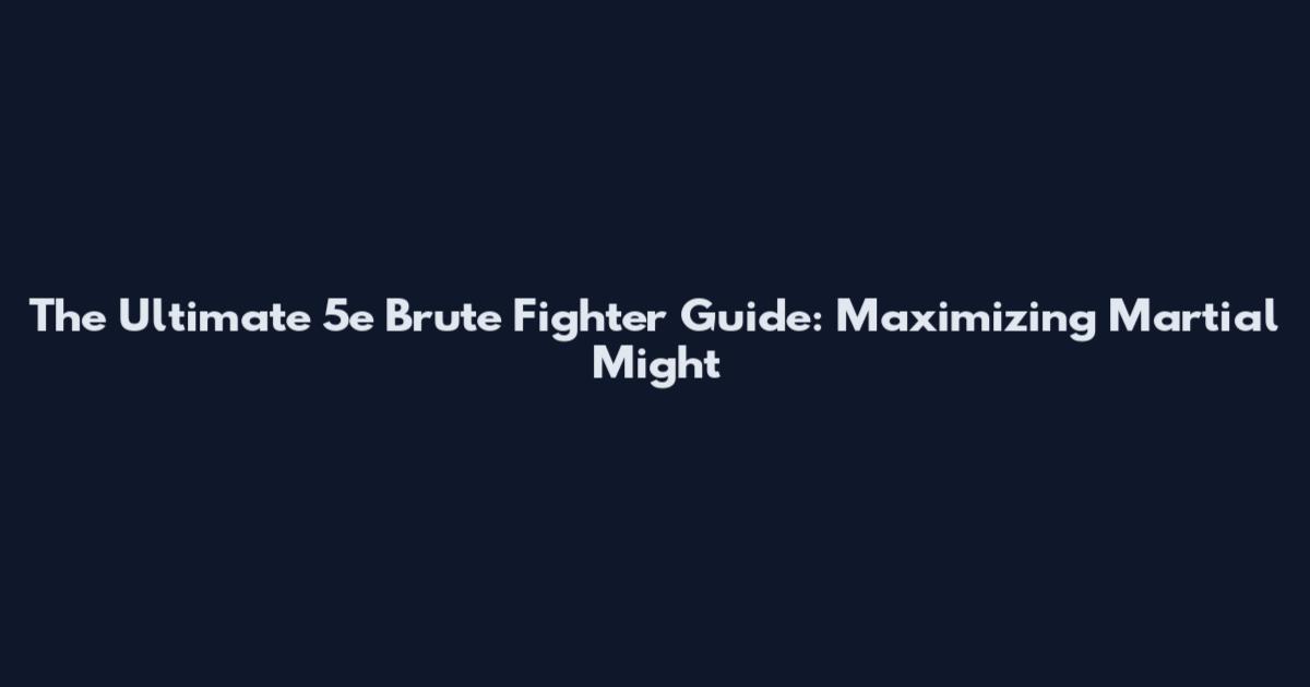 The Ultimate 5e Brute Fighter Guide: Maximizing Martial Might