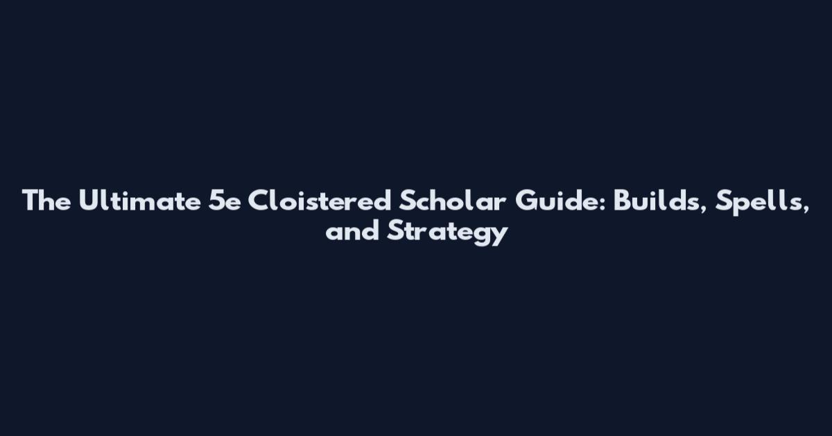 The Ultimate 5e Cloistered Scholar Guide: Builds, Spells, and Strategy