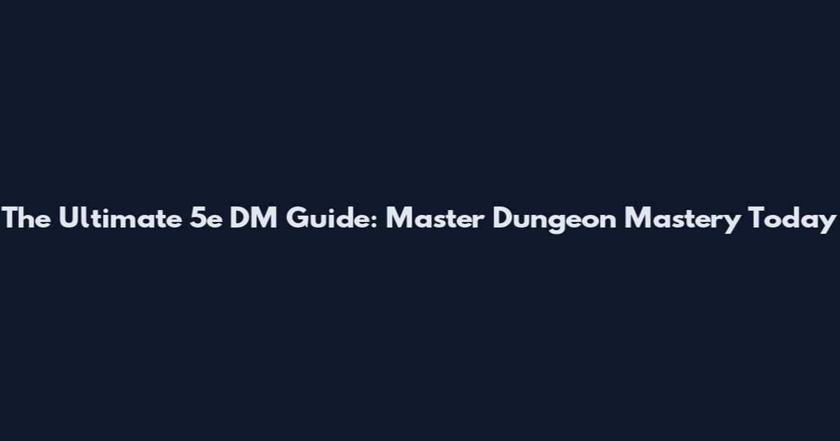 The Ultimate 5e DM Guide: Master Dungeon Mastery Today
