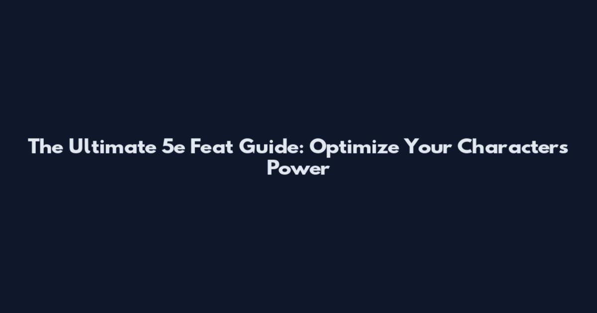 The Ultimate 5e Feat Guide: Optimize Your Character's Power